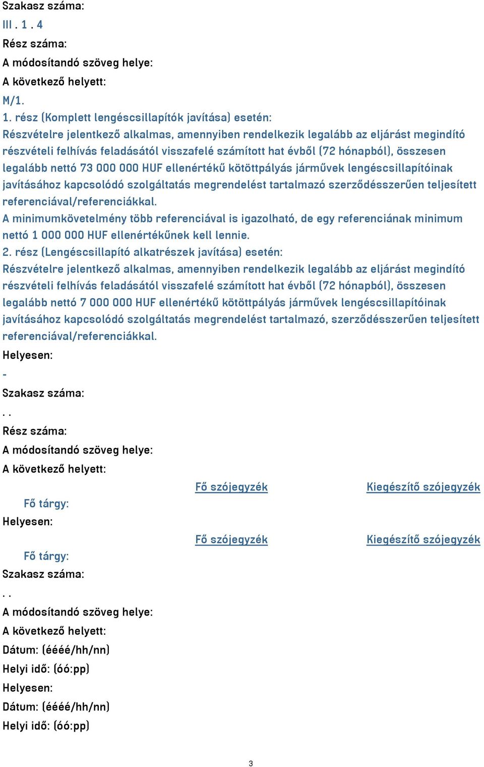 rész (Komplett lengéscsillapítók javítása) esetén: Részvételre jelentkező alkalmas, amennyiben rendelkezik legalább az eljárást megindító részvételi felhívás feladásától visszafelé számított hat