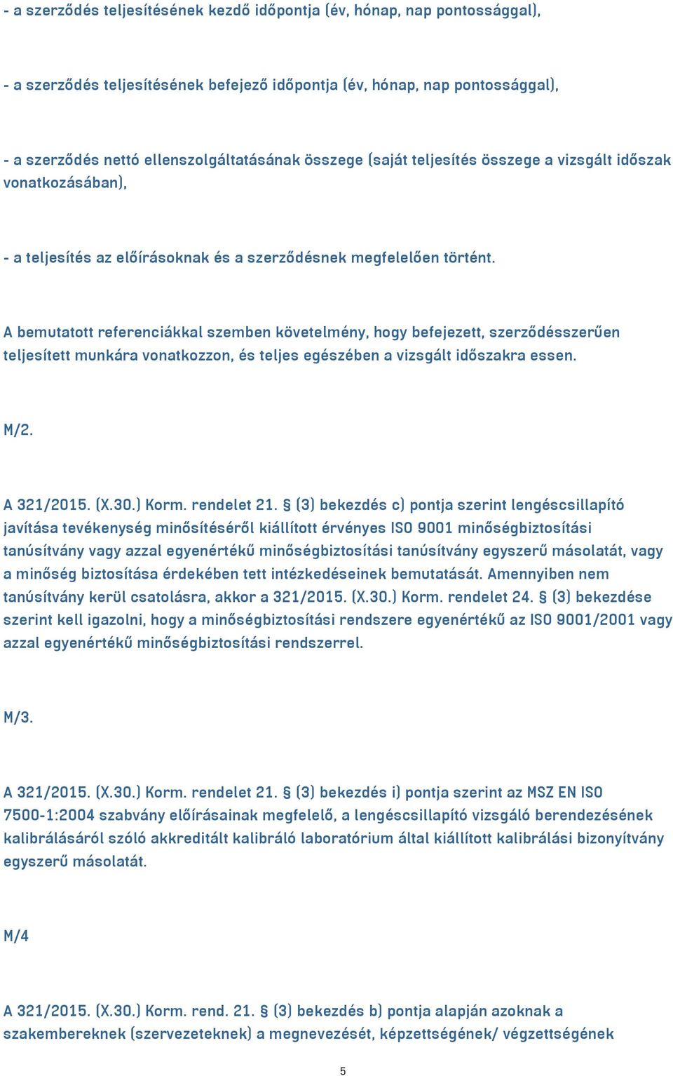 A bemutatott referenciákkal szemben követelmény, hogy befejezett, szerződésszerűen teljesített munkára vonatkozzon, és teljes egészében a vizsgált időszakra essen. M/2. A 321/2015. (X.30.) Korm.