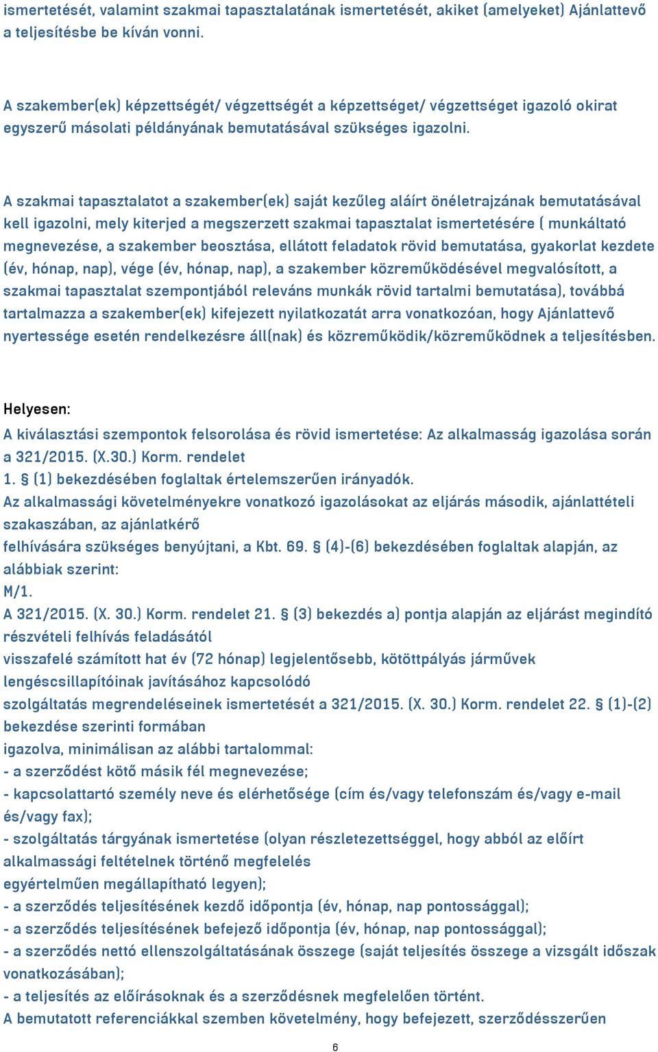 A szakmai tapasztalatot a szakember(ek) saját kezűleg aláírt önéletrajzának bemutatásával kell igazolni, mely kiterjed a megszerzett szakmai tapasztalat ismertetésére ( munkáltató megnevezése, a