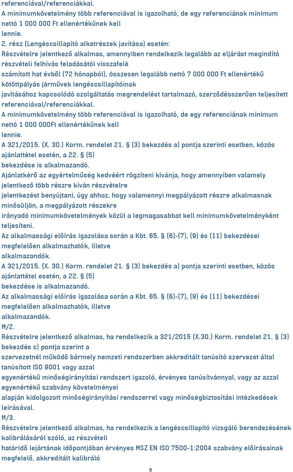 évből (72 hónapból), összesen legalább nettó 7 000 000 Ft ellenértékű kötöttpályás járművek lengéscsillapítóinak javításához kapcsolódó szolgáltatás megrendelést tartalmazó, szerződésszerűen