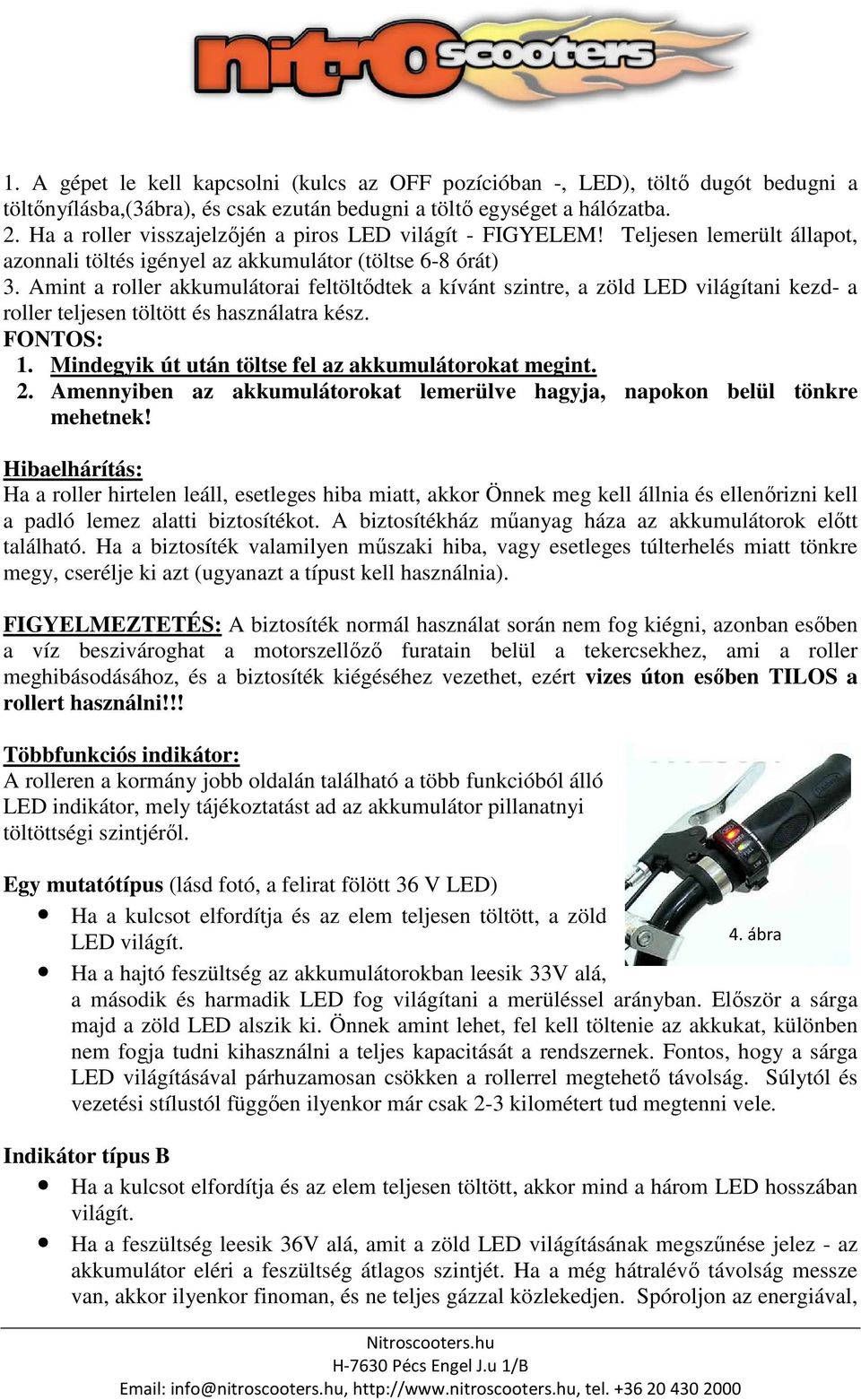 Amint a roller akkumulátorai feltöltődtek a kívánt szintre, a zöld LED világítani kezd- a roller teljesen töltött és használatra kész. FONTOS: 1.