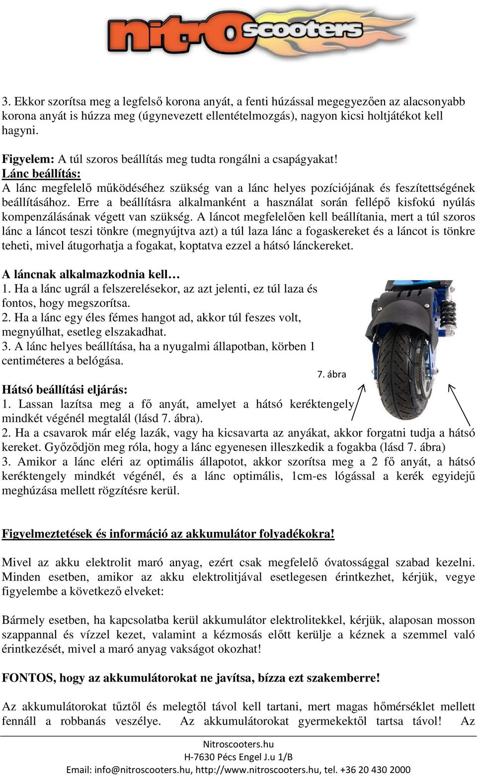 Erre a beállításra alkalmanként a használat során fellépő kisfokú nyúlás kompenzálásának végett van szükség.