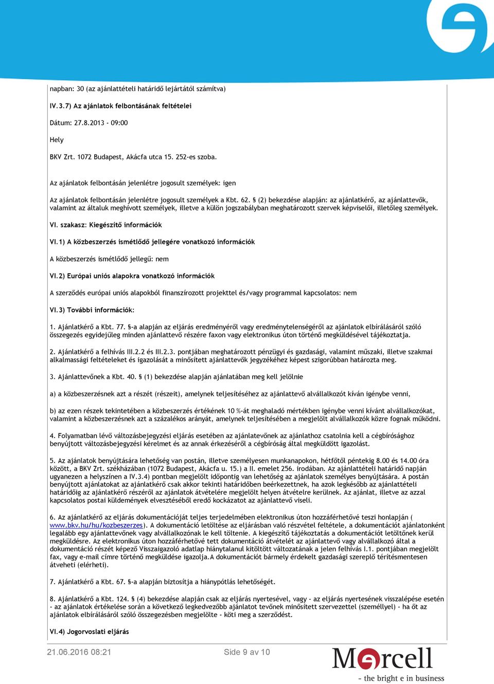 (2) bekezdése alapján: az ajánlatkérő, az ajánlattevők, valamint az általuk meghívott személyek, illetve a külön jogszabályban meghatározott szervek képviselői, illetőleg személyek. VI.