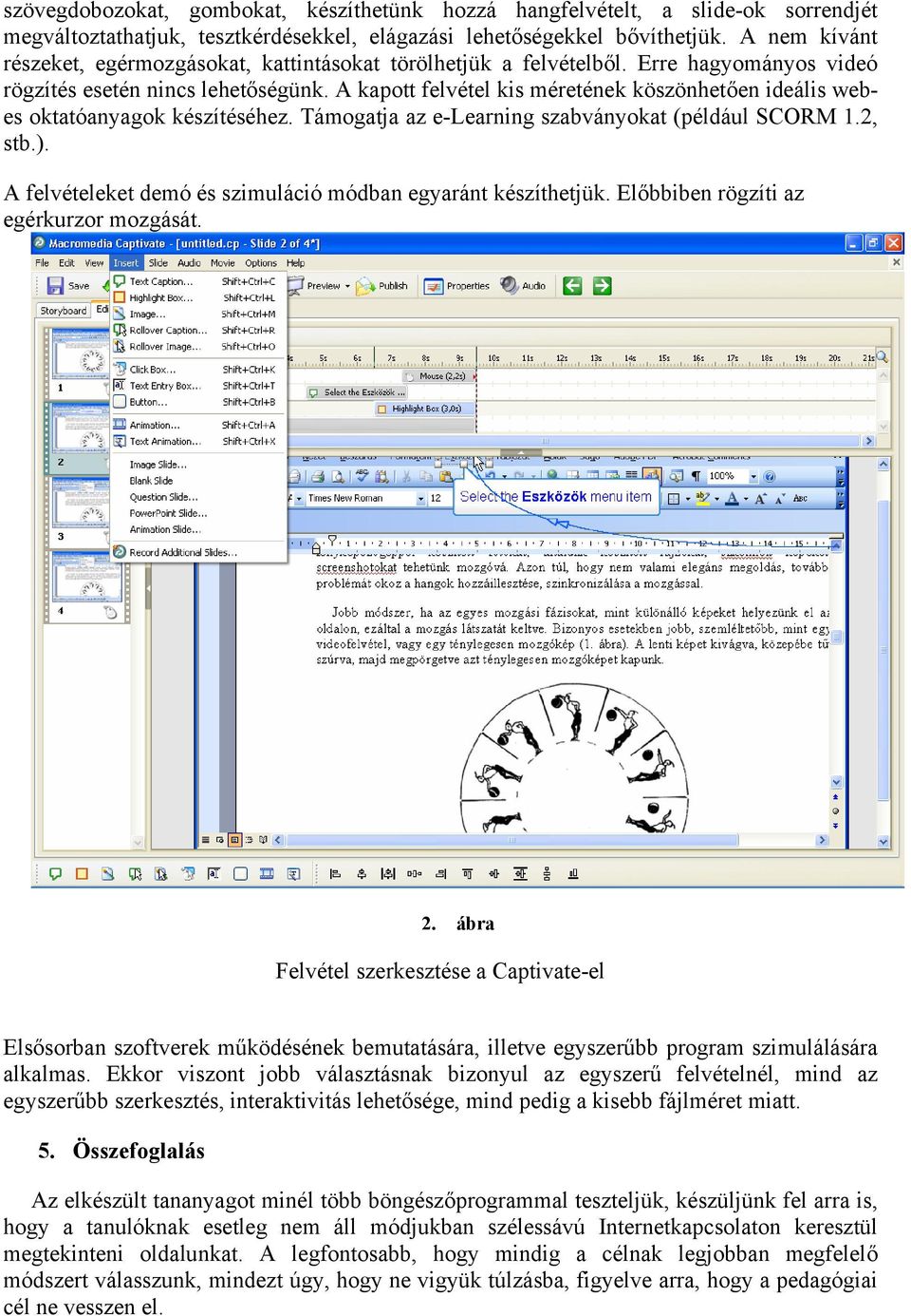 A kapott felvétel kis méretének köszönhetően ideális webes oktatóanyagok készítéséhez. Támogatja az e-learning szabványokat (például SCORM 1.2, stb.).