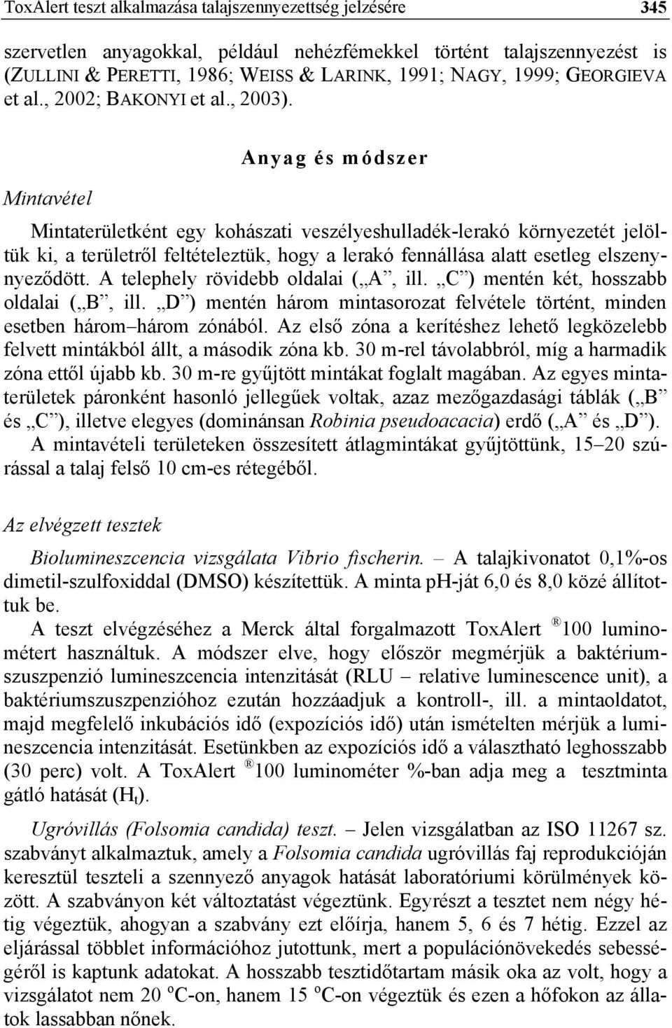 Anyag és módszer Mintavétel Mintaterületként egy kohászati veszélyeshulladék-lerakó környezetét jelöltük ki, a területről feltételeztük, hogy a lerakó fennállása alatt esetleg elszenynyeződött.