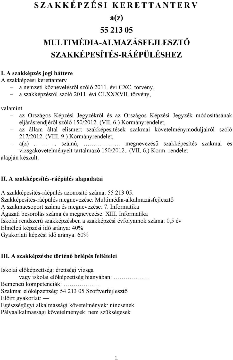 ) Kormányrendelet, az állam által elismert szakképesítések szakmai követelménymoduljairól szóló 217/2012. (VIII. 9.) Kormányrendelet, a(z).