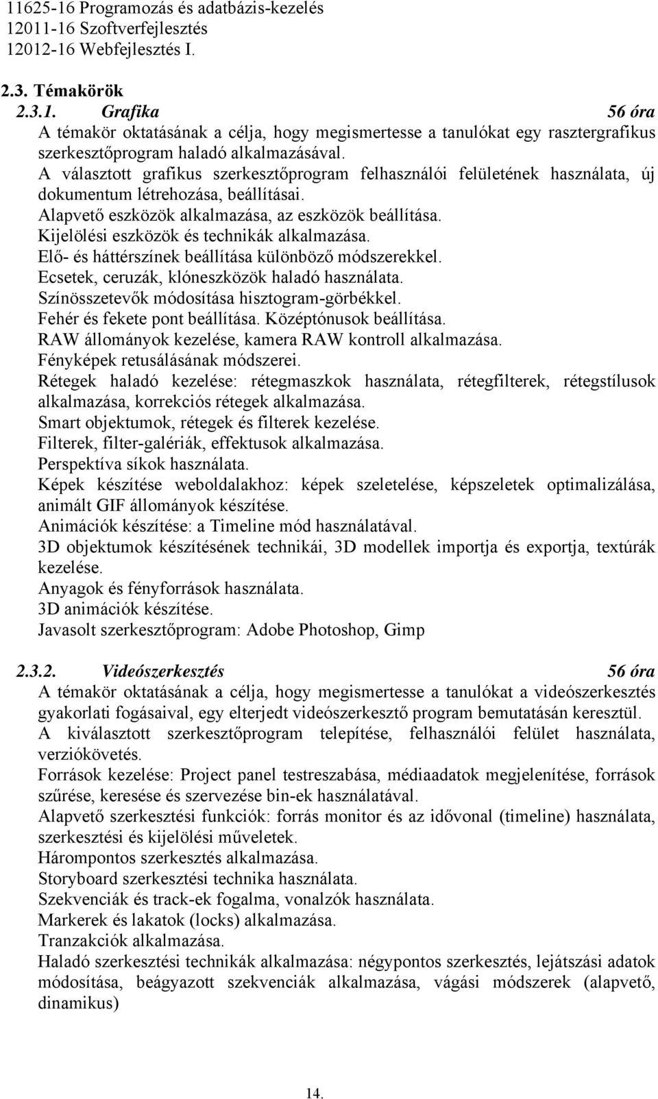 Kijelölési eszközök és technikák alkalmazása. Elő- és háttérszínek beállítása különböző módszerekkel. Ecsetek, ceruzák, klóneszközök haladó használata. Színösszetevők módosítása hisztogram-görbékkel.