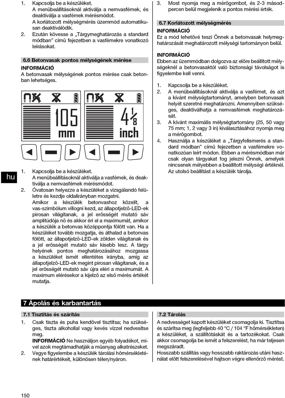 6 Betonvasak pontos mélységének mérése INFORMÁCIÓ A betonvasak mélységének pontos mérése csak betonban lehetséges. 1. Kapcsolja be a készüléket.