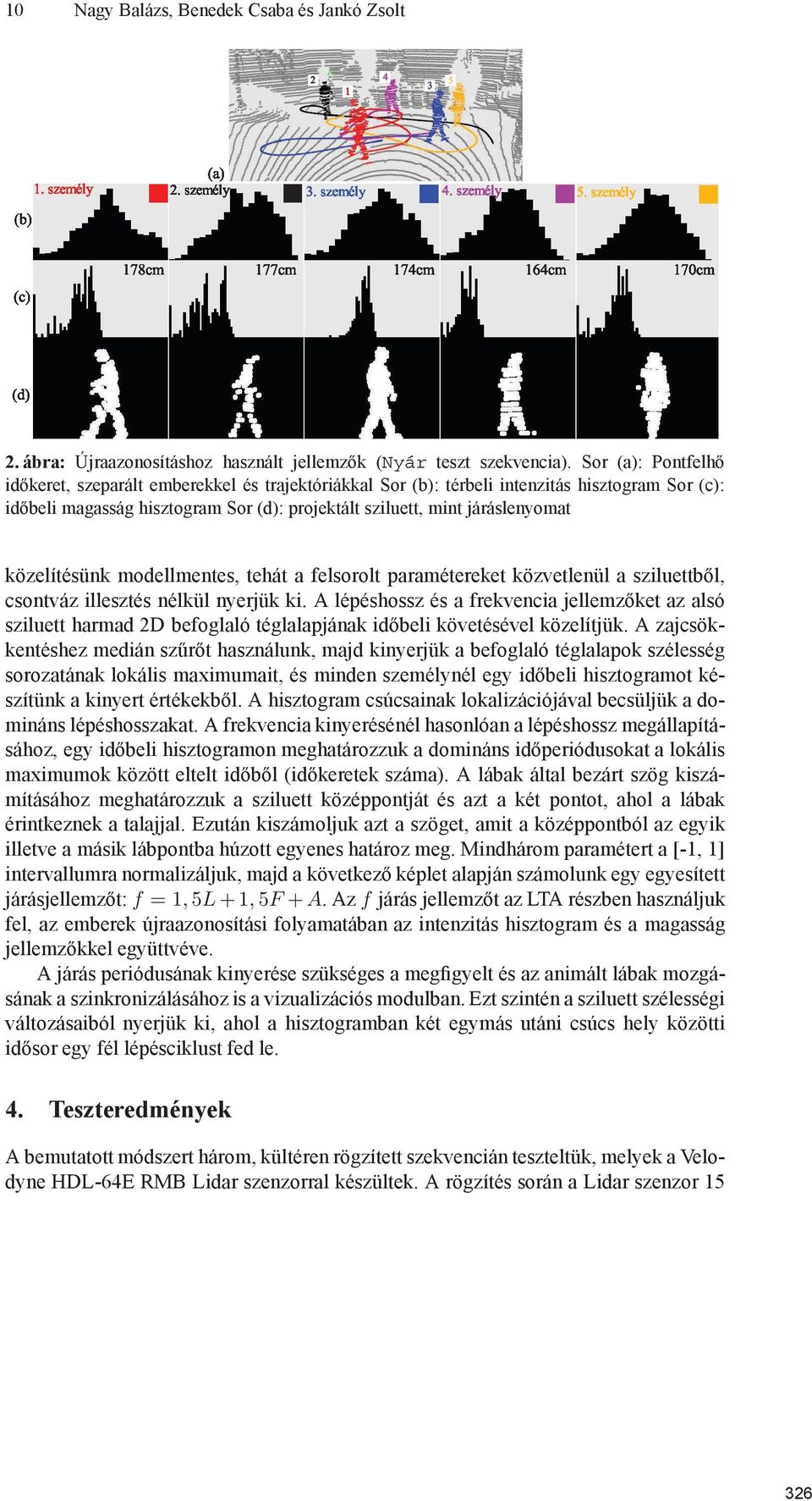 közelítésünk modellmentes, tehát a felsorolt paramétereket közvetlenül a sziluettből, csontváz illesztés nélkül nyerjük ki.