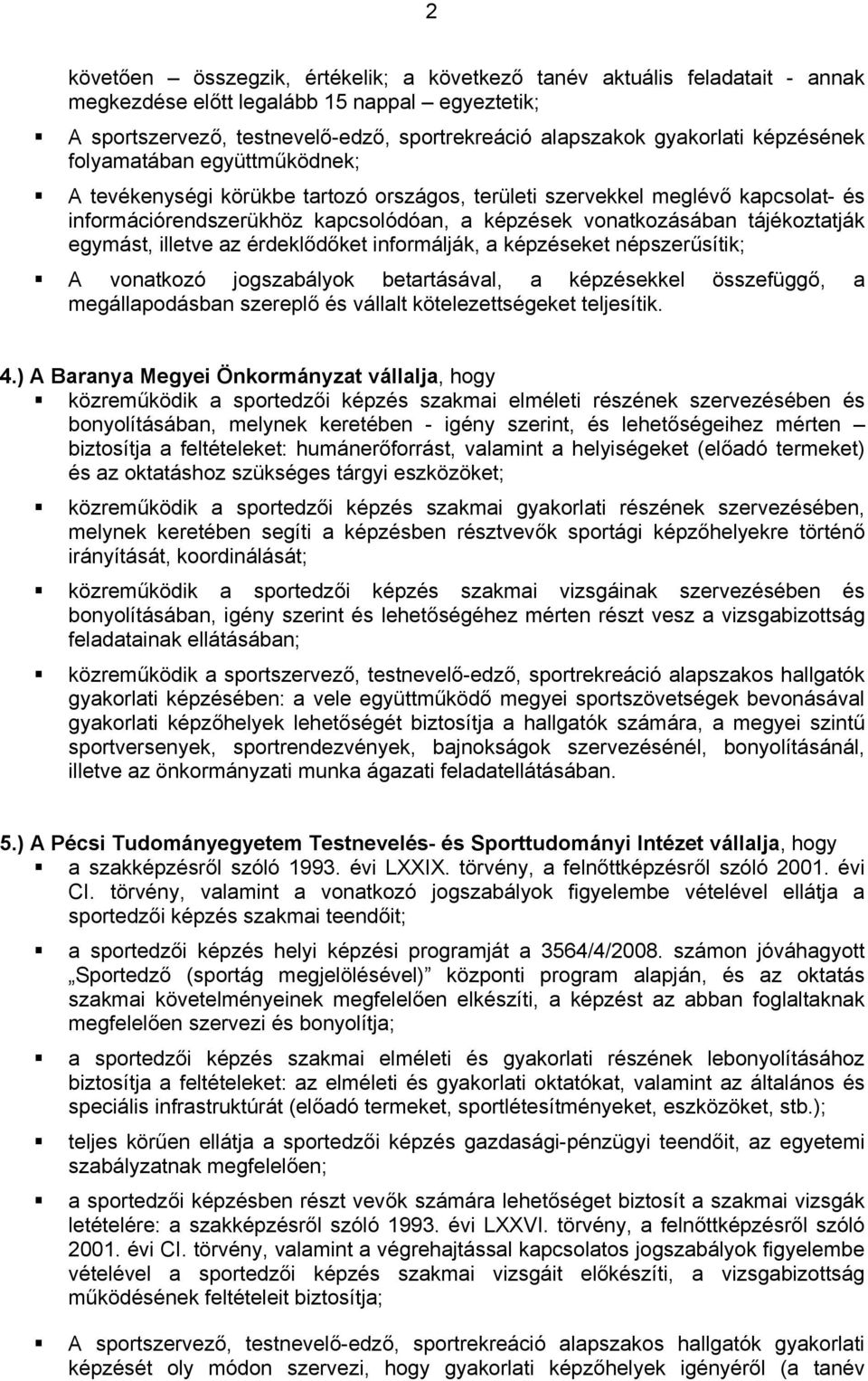 tájékoztatják egymást, illetve az érdeklődőket informálják, a képzéseket népszerűsítik; A vonatkozó jogszabályok betartásával, a képzésekkel összefüggő, a megállapodásban szereplő és vállalt