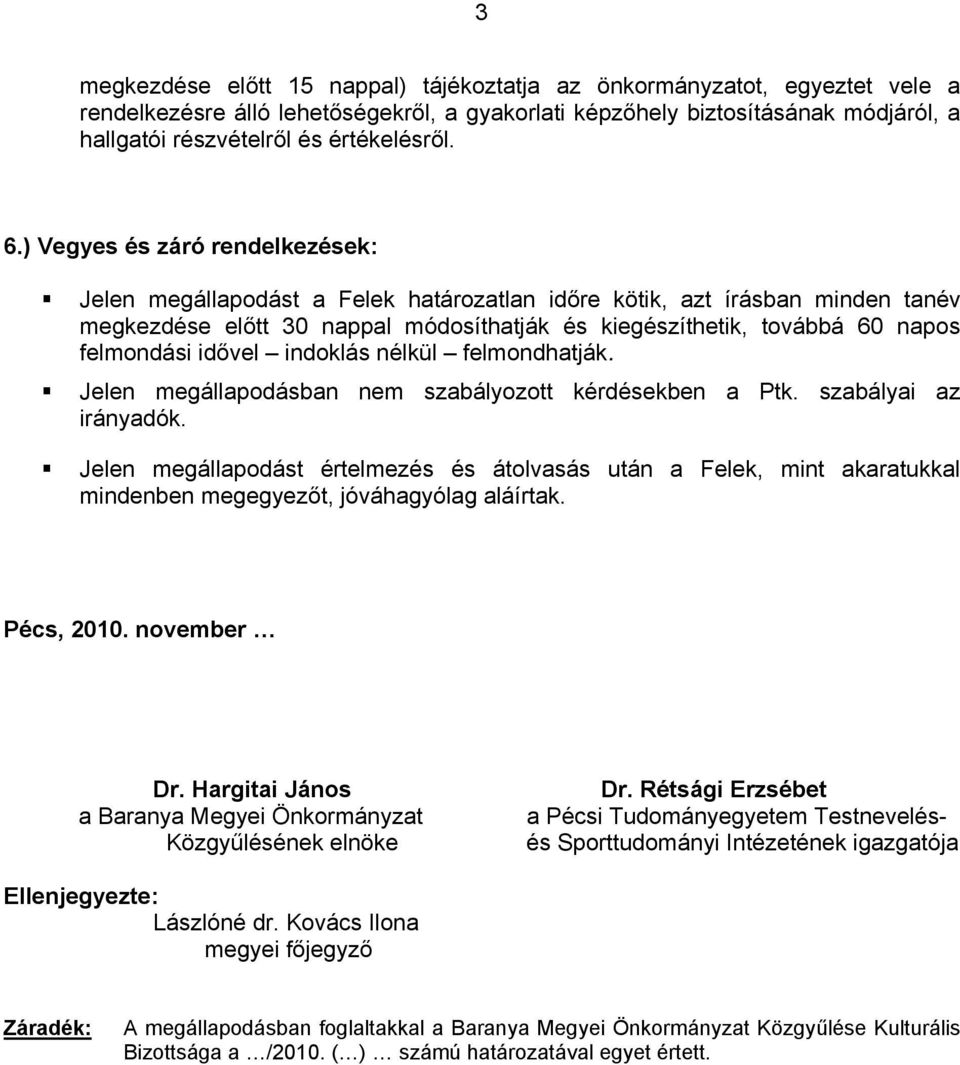 ) Vegyes és záró rendelkezések: Jelen megállapodást a Felek határozatlan időre kötik, azt írásban minden tanév megkezdése előtt 30 nappal módosíthatják és kiegészíthetik, továbbá 60 napos felmondási