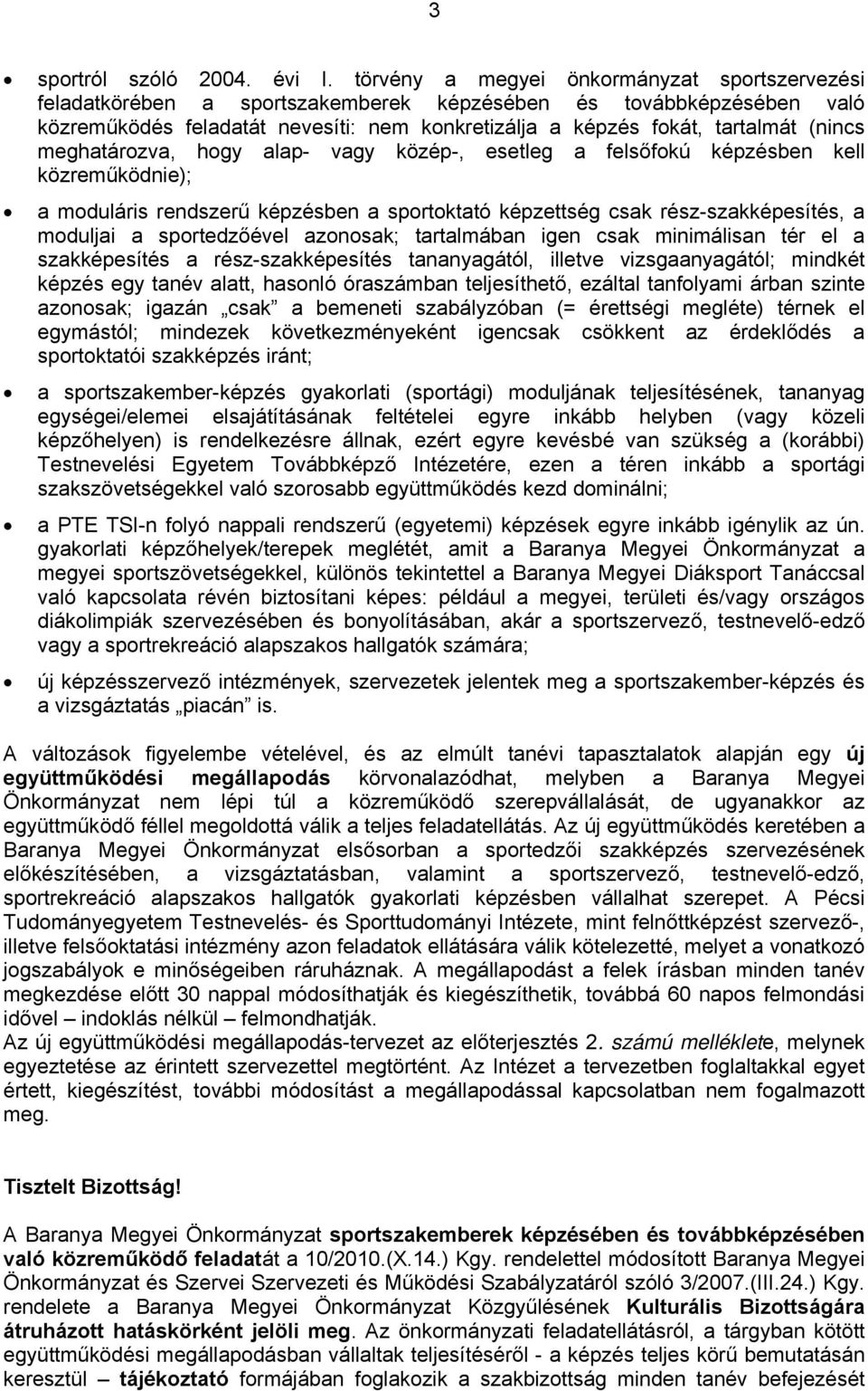 meghatározva, hogy alap- vagy közép-, esetleg a felsőfokú képzésben kell közreműködnie); a moduláris rendszerű képzésben a sportoktató képzettség csak rész-szakképesítés, a moduljai a sportedzőével