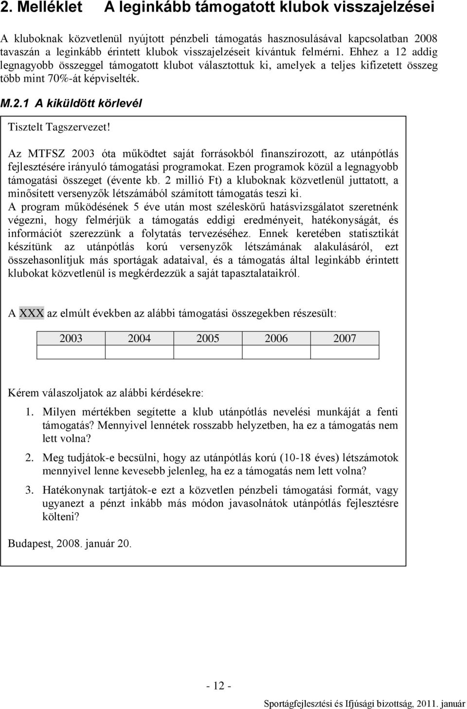 Az MTFSZ 2003 óta működtet saját forrásokból finanszírozott, az utánpótlás fejlesztésére irányuló támogatási programokat. Ezen programok közül a legnagyobb támogatási összeget (évente kb.