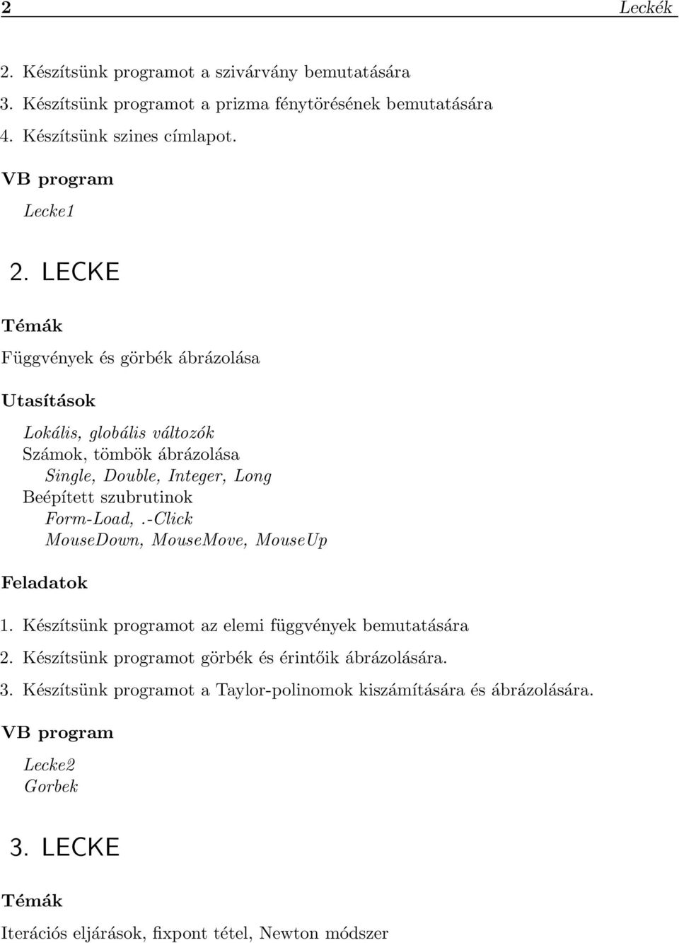 LECKE Függvények és görbék ábrázolása Lokális, globális változók Számok, tömbök ábrázolása Single, Double, Integer, Long Beépített szubrutinok