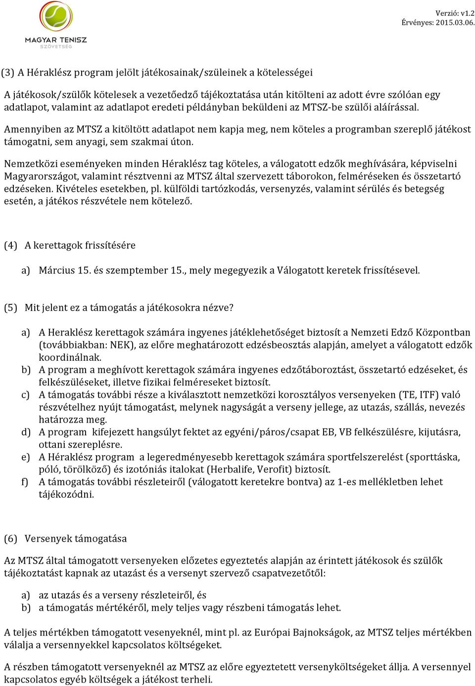 Nemzetközi eseményeken minden Héraklész tag köteles, a válogatott edzők meghívására, képviselni Magyarországot, valamint résztvenni az MTSZ által szervezett táborokon, felméréseken és összetartó