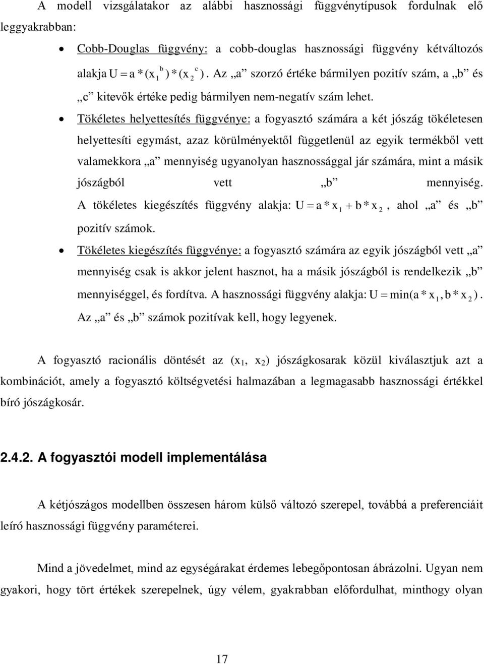 Tökéletes helyettesítés függvénye: a fogyasztó számára a két jószág tökéletesen helyettesíti egymást, azaz körülményektől függetlenül az egyik termékből vett valamekkora a mennyiség ugyanolyan