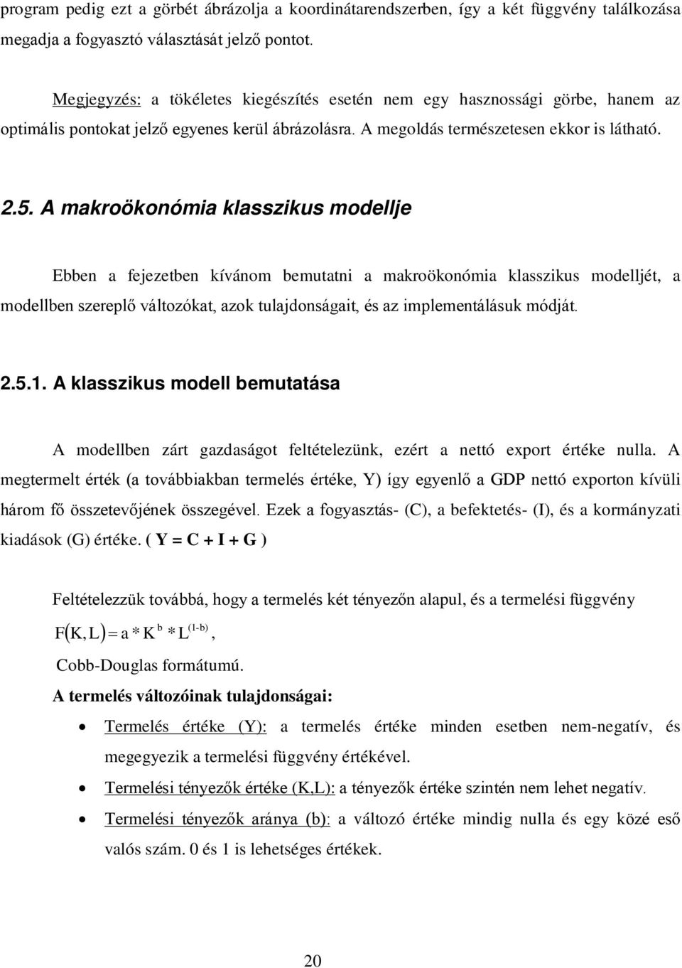 A makroökonómia klasszikus modellje Ebben a fejezetben kívánom bemutatni a makroökonómia klasszikus modelljét, a modellben szereplő változókat, azok tulajdonságait, és az implementálásuk módját..5.1.