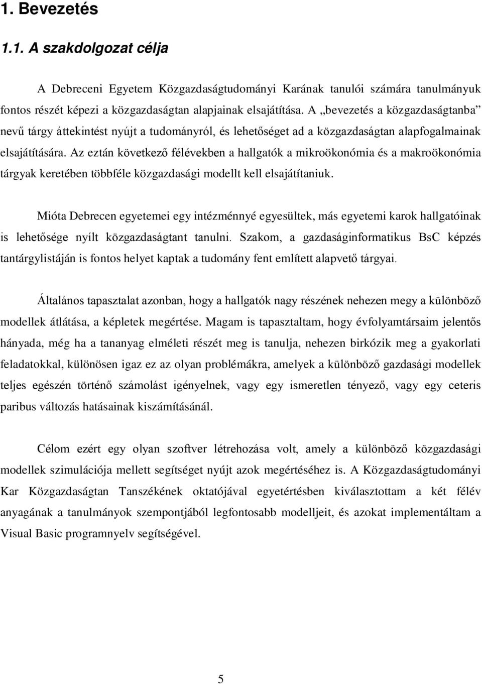 Az eztán következő félévekben a hallgatók a mikroökonómia és a makroökonómia tárgyak keretében többféle közgazdasági modellt kell elsajátítaniuk.