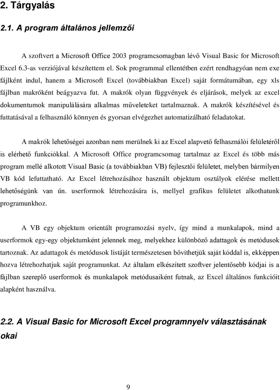 A makrók olyan függvények és eljárások, melyek az excel dokumentumok manipulálására alkalmas műveleteket tartalmaznak.