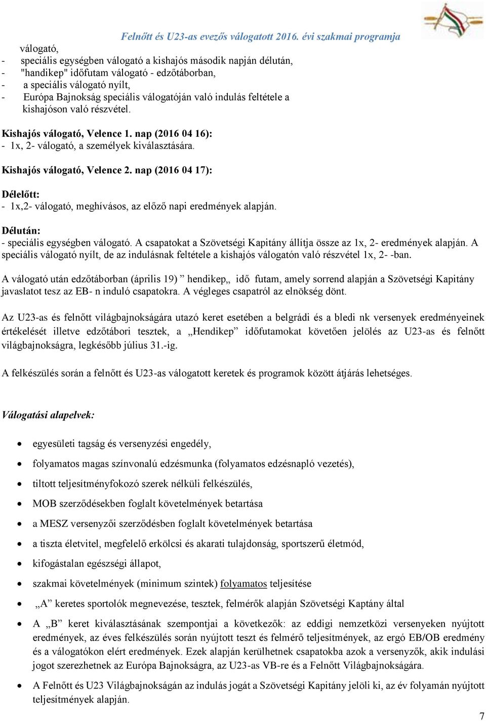 nap (2016 04 17): Délelőtt: - 1x,2- válogató, meghívásos, az előző napi eredmények alapján. Délután: - speciális egységben válogató.