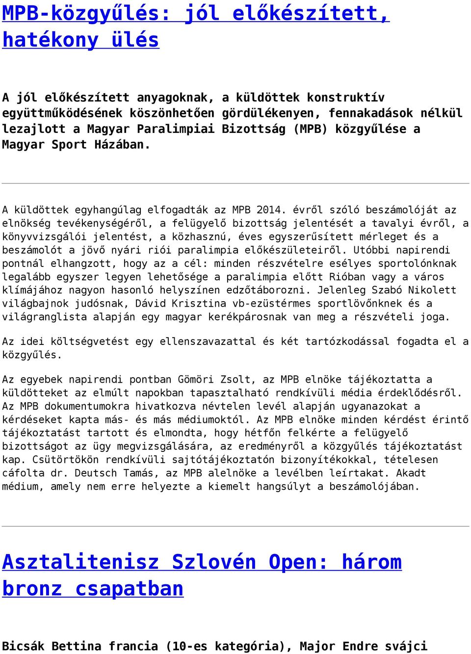 évről szóló beszámolóját az elnökség tevékenységéről, a felügyelő bizottság jelentését a tavalyi évről, a könyvvizsgálói jelentést, a közhasznú, éves egyszerűsített mérleget és a beszámolót a jövő