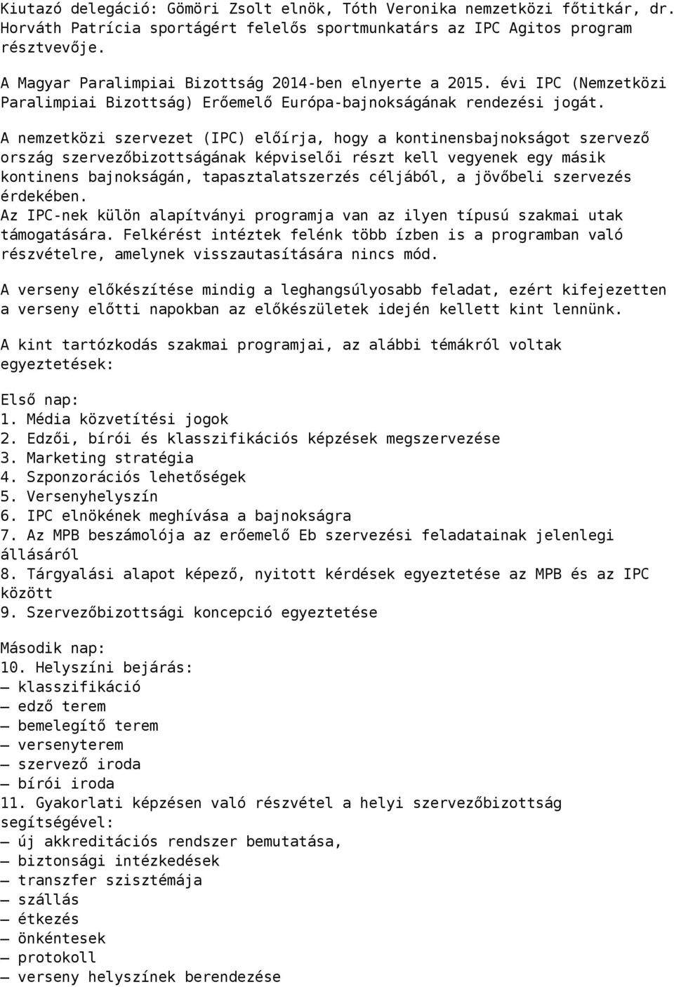 A nemzetközi szervezet (IPC) előírja, hogy a kontinensbajnokságot szervező ország szervezőbizottságának képviselői részt kell vegyenek egy másik kontinens bajnokságán, tapasztalatszerzés céljából, a