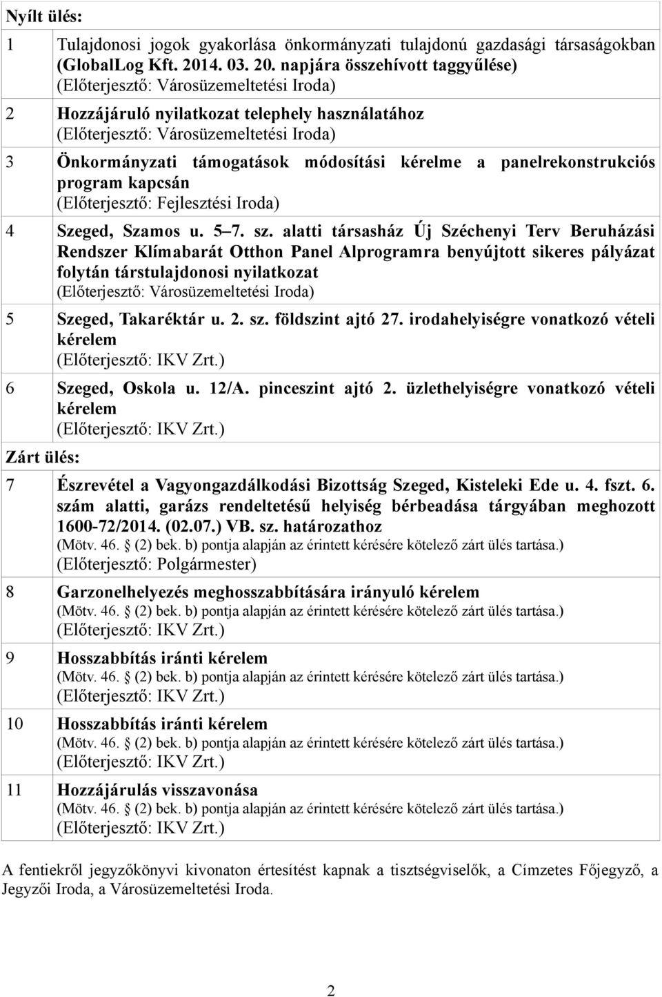 napjára összehívott taggyűlése) 2 Hozzájáruló nyilatkozat telephely használatához 3 Önkormányzati támogatások módosítási kérelme a panelrekonstrukciós program kapcsán (Előterjesztő: Fejlesztési