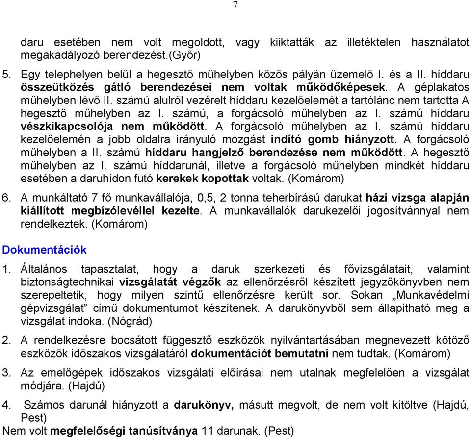 számú, a forgácsoló műhelyben az I. számú híddaru vészkikapcsolója nem működöt. A forgácsoló műhelyben az I. számú híddaru kezelőelemén a jobb oldalra irányuló mozgást indító gomb hiányzott.