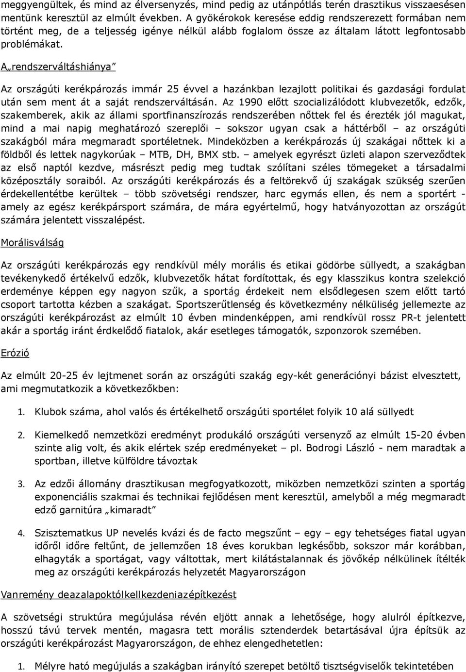 A rendszerváltás hiánya Az országúti kerékpározás immár 25 évvel a hazánkban lezajlott politikai és gazdasági fordulat után sem ment át a saját rendszerváltásán.