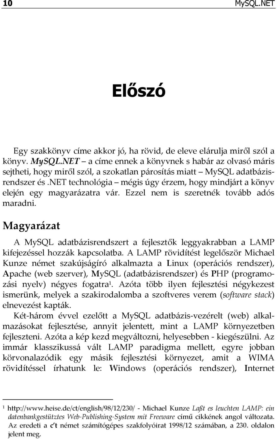 Magyarázat A MySQL adatbázisrendszert a fejlesztők leggyakrabban a LAMP kifejezéssel hozzák kapcsolatba.