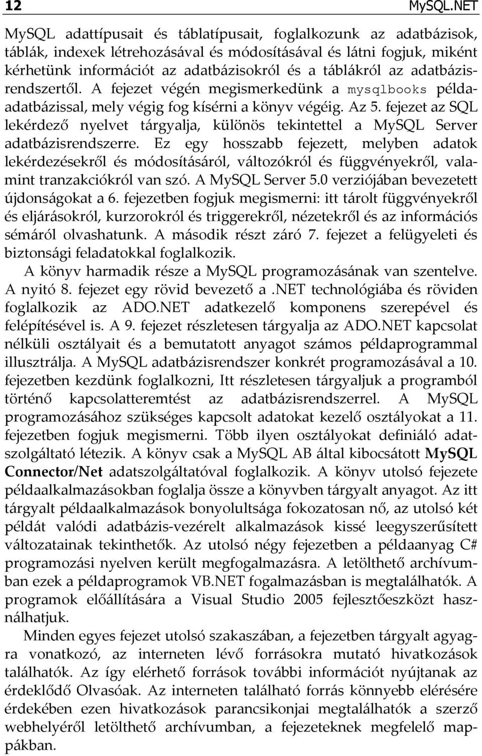 adatbázisrendszertől. A fejezet végén megismerkedünk a mysqlbooks példaadatbázissal, mely végig fog kísérni a könyv végéig. Az 5.