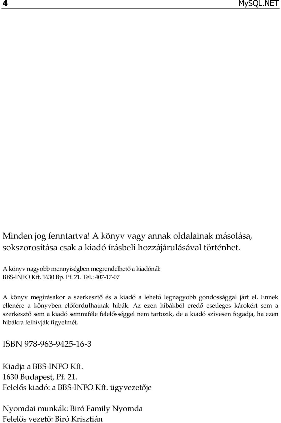 : 407-17-07 A könyv megírásakor a szerkesztő és a kiadó a lehető legnagyobb gondossággal járt el. Ennek ellenére a könyvben előfordulhatnak hibák.