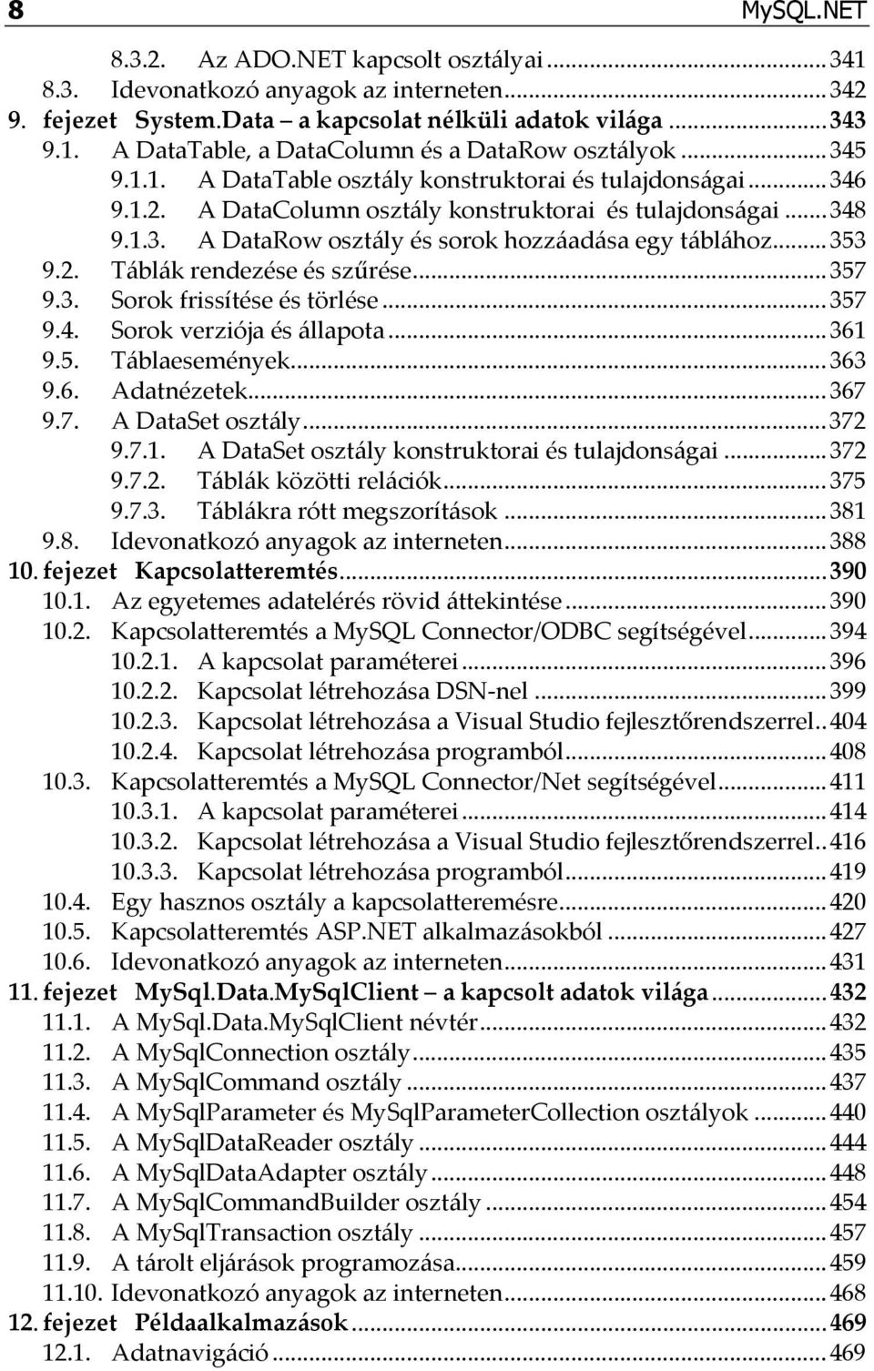 .. 353 9.2. Táblák rendezése és szűrése... 357 9.3. Sorok frissítése és törlése... 357 9.4. Sorok verziója és állapota... 361 9.5. Táblaesemények... 363 9.6. Adatnézetek... 367 9.7. A DataSet osztály.