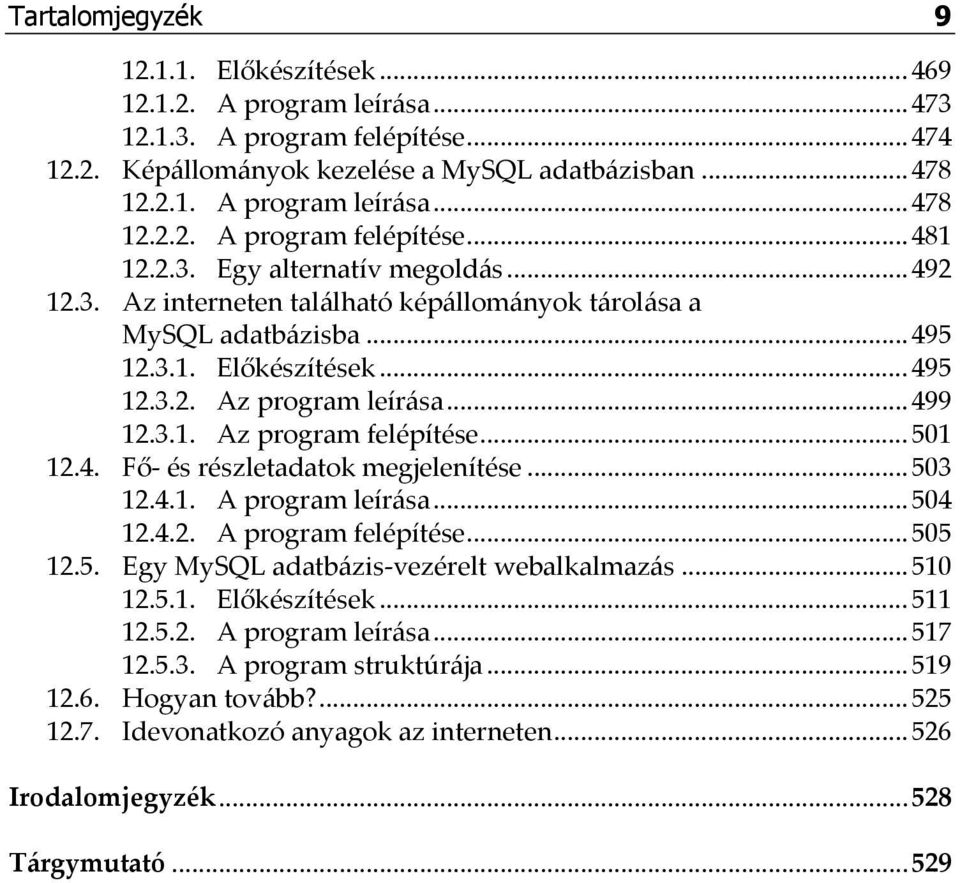 .. 501 12.4. Fő- és részletadatok megjelenítése... 503 12.4.1. A program leírása... 504 12.4.2. A program felépítése... 505 12.5. Egy MySQL adatbázis-vezérelt webalkalmazás... 510 12.5.1. Előkészítések.