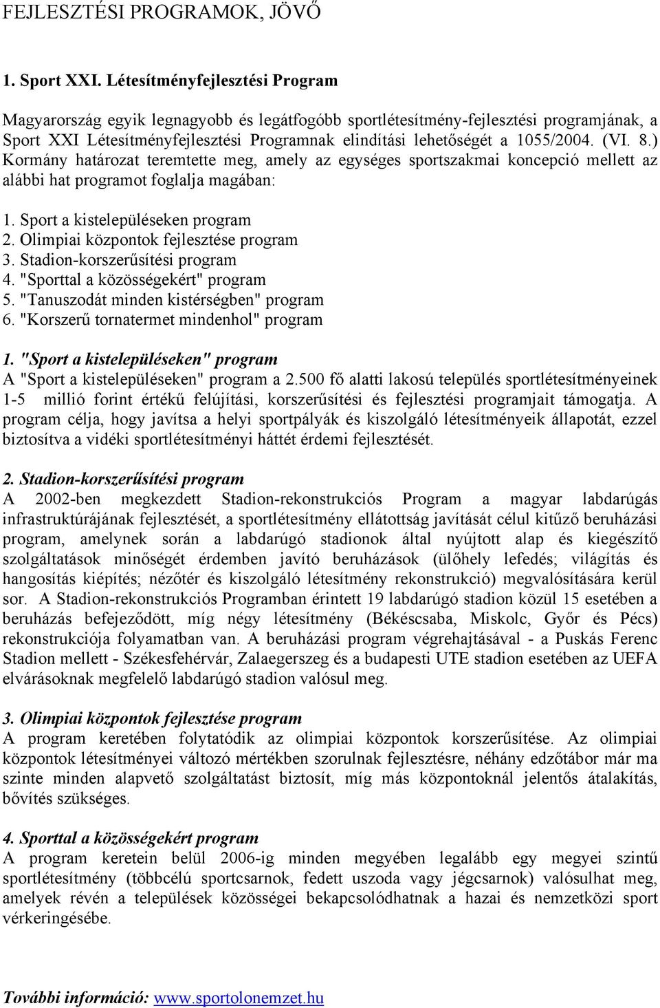 (VI. 8.) Kormány határozat teremtette meg, amely az egységes sportszakmai koncepció mellett az alábbi hat programot foglalja magában: 1. Sport a kistelepüléseken program 2.