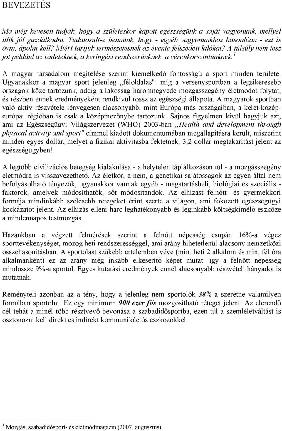 A túlsúly nem tesz jót például az ízületeknek, a keringési rendszerünknek, a vércukorszintünknek. 1 A magyar társadalom megítélése szerint kiemelkedő fontosságú a sport minden területe.