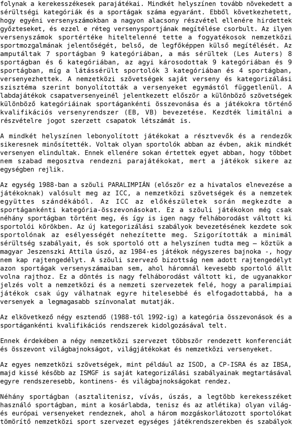 Az ilyen versenyszámok sportértéke hiteltelenné tette a fogyatékosok nemzetközi sportmozgalmának jelentőségét, belső, de legfőképpen külső megítélését.