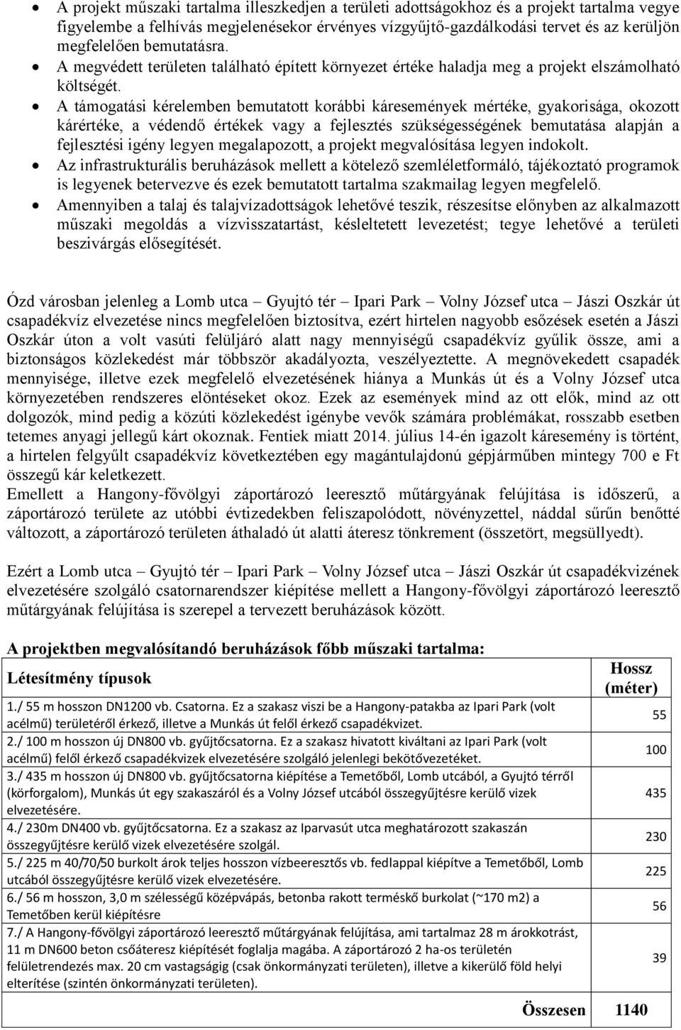 A támogatási kérelemben bemutatott korábbi káresemények mértéke, gyakorisága, okozott kárértéke, a védendő értékek vagy a fejlesztés szükségességének bemutatása alapján a fejlesztési igény legyen