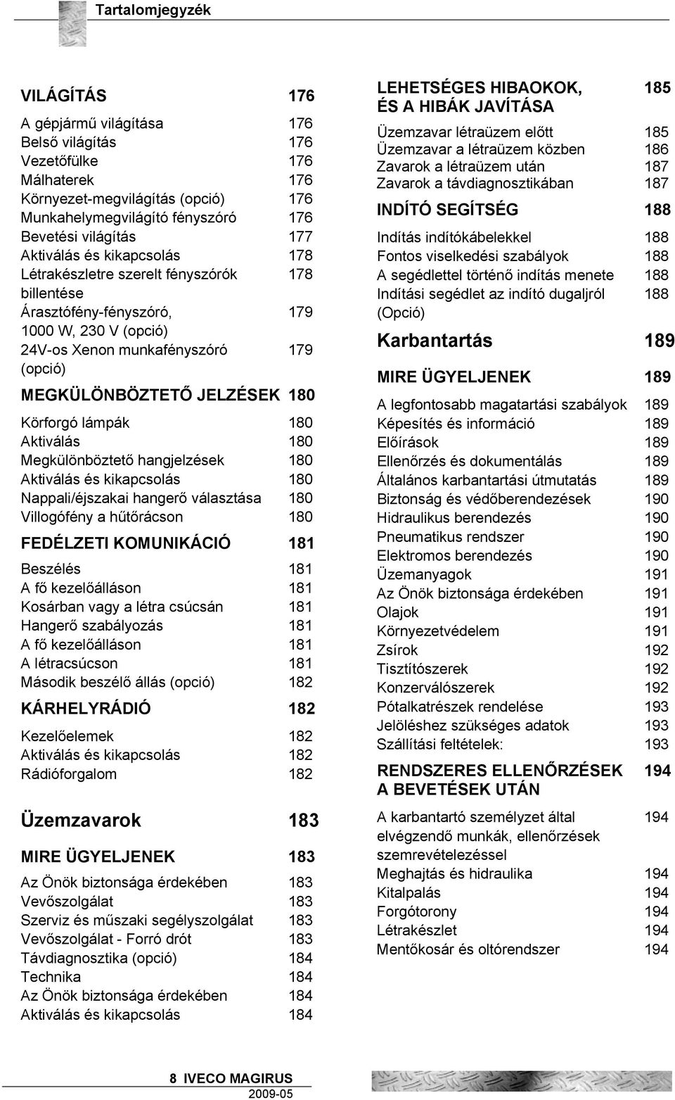 Körforgó lámpák 180 Aktiválás 180 Megkülönböztető hangjelzések 180 Aktiválás és kikapcsolás 180 Nappali/éjszakai hangerő választása 180 Villogófény a hűtőrácson 180 FEDÉLZETI KOMUNIKÁCIÓ 181 Beszélés