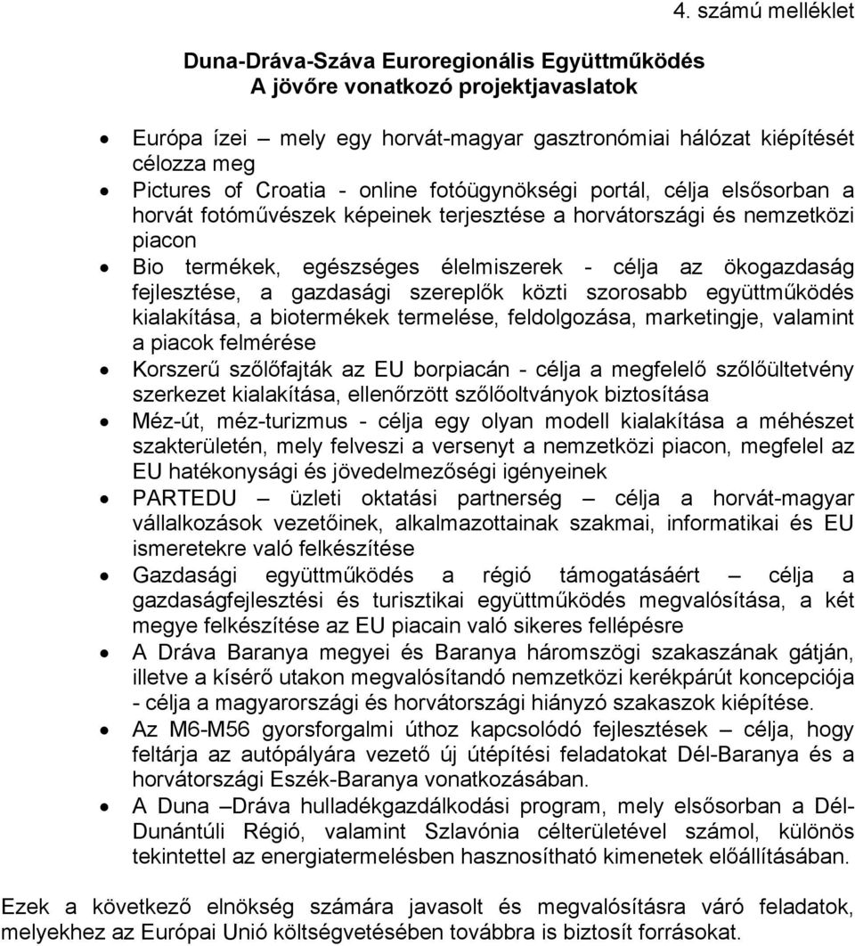 terjesztése a horvátországi és nemzetközi piacon Bio termékek, egészséges élelmiszerek - célja az ökogazdaság fejlesztése, a gazdasági szereplők közti szorosabb együttműködés kialakítása, a