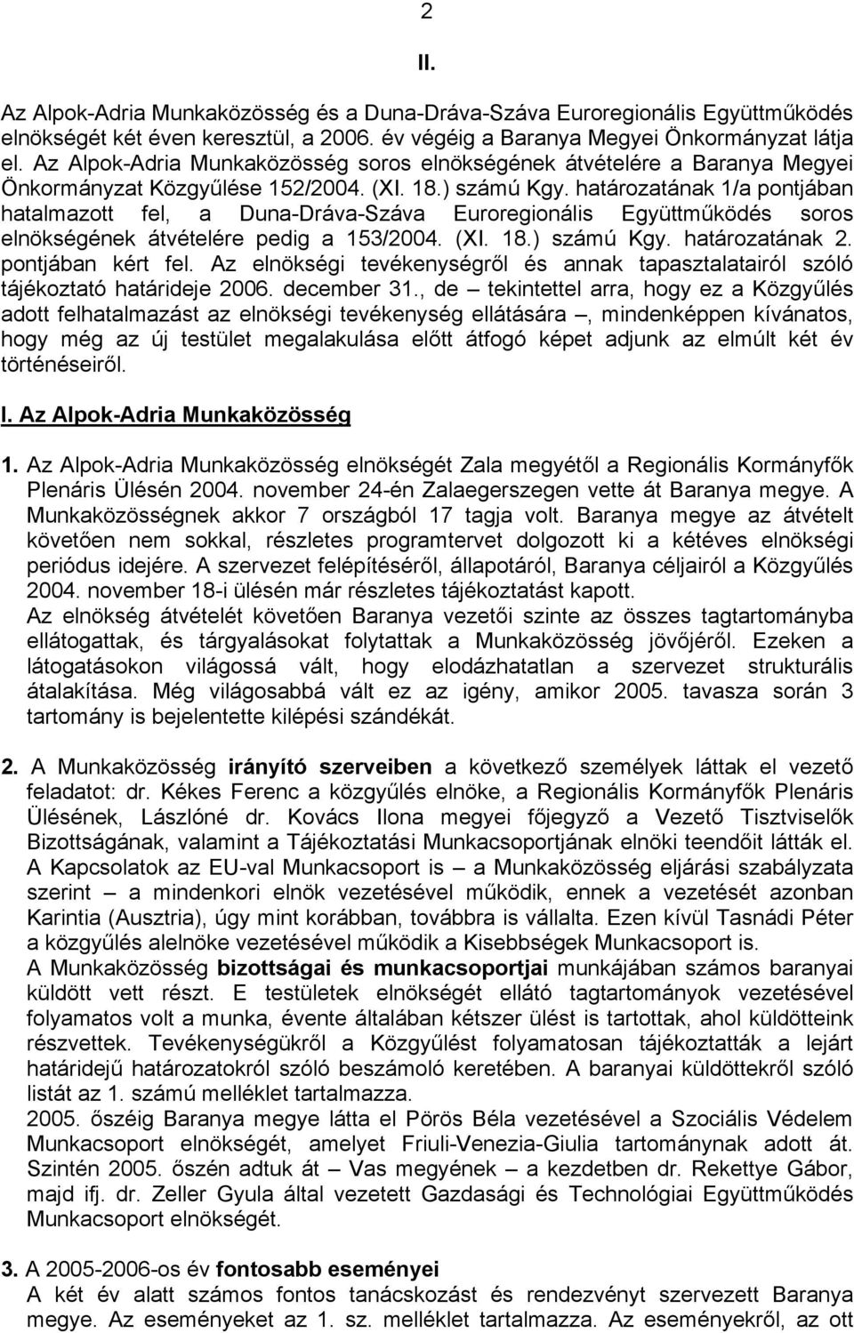 határozatának 1/a pontjában hatalmazott fel, a Duna-Dráva-Száva Euroregionális Együttműködés soros elnökségének átvételére pedig a 153/2004. (XI. 18.) számú Kgy. határozatának 2. pontjában kért fel.