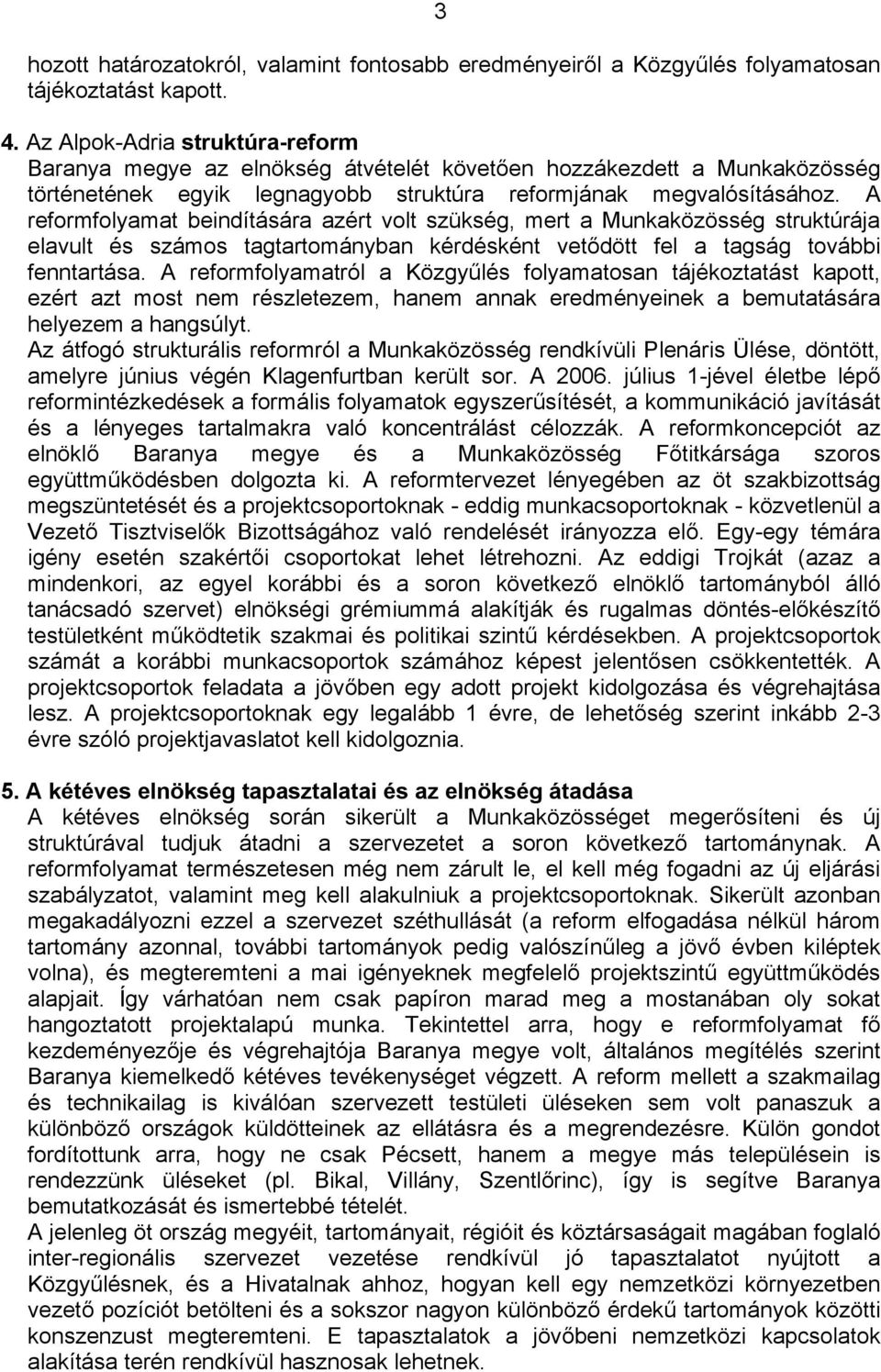 A reformfolyamat beindítására azért volt szükség, mert a Munkaközösség struktúrája elavult és számos tagtartományban kérdésként vetődött fel a tagság további fenntartása.