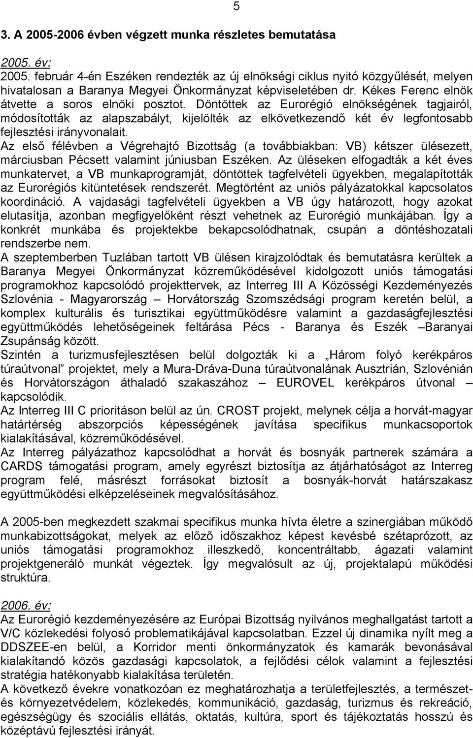 Döntöttek az Eurorégió elnökségének tagjairól, módosították az alapszabályt, kijelölték az elkövetkezendő két év legfontosabb fejlesztési irányvonalait.