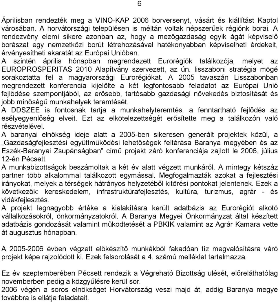 Unióban. A szintén április hónapban megrendezett Eurorégiók találkozója, melyet az EUROPROSPERITAS 2010 Alapítvány szervezett, az ún.