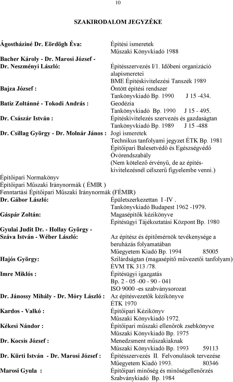 1990 J 15-434. Geodézia Tankönyvkiadó Bp. 1990 J 15-495. Építéskivitelezés szervezés és gazdaságtan Tankönyvkiadó Bp. 1989 J 15-488 Dr. Csillag György - Dr.