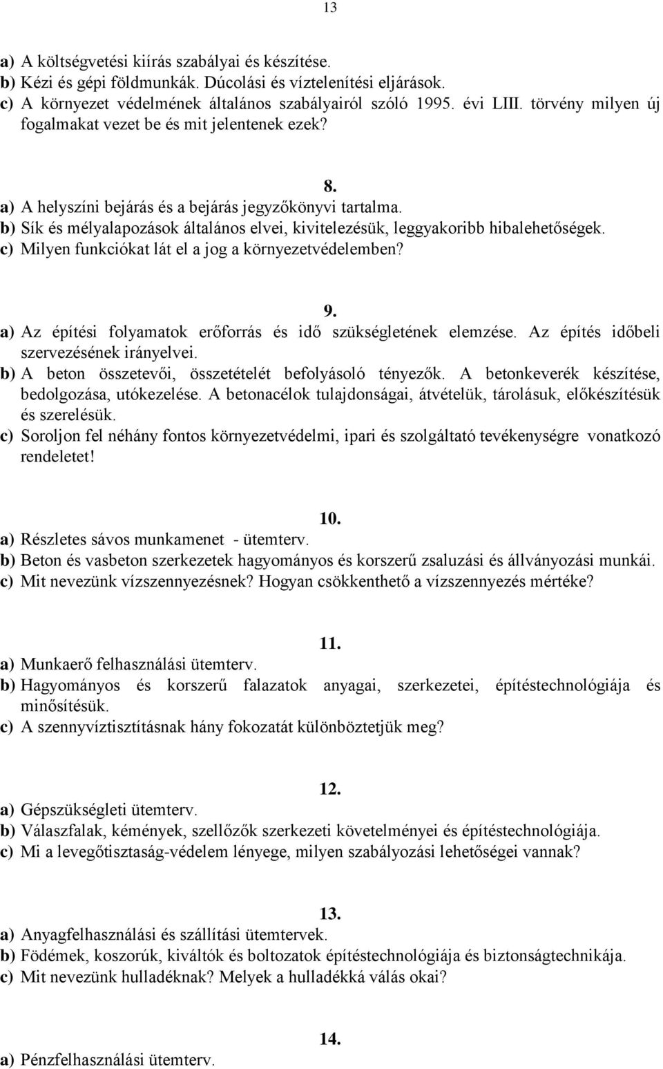 b) Sík és mélyalapozások általános elvei, kivitelezésük, leggyakoribb hibalehetőségek. c) Milyen funkciókat lát el a jog a környezetvédelemben? 9.