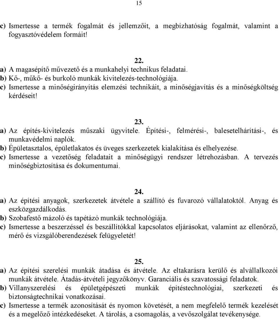 a) Az építés-kivitelezés műszaki ügyvitele. Építési-, felmérési-, balesetelhárítási-, és munkavédelmi naplók. b) Épületasztalos, épületlakatos és üveges szerkezetek kialakítása és elhelyezése.