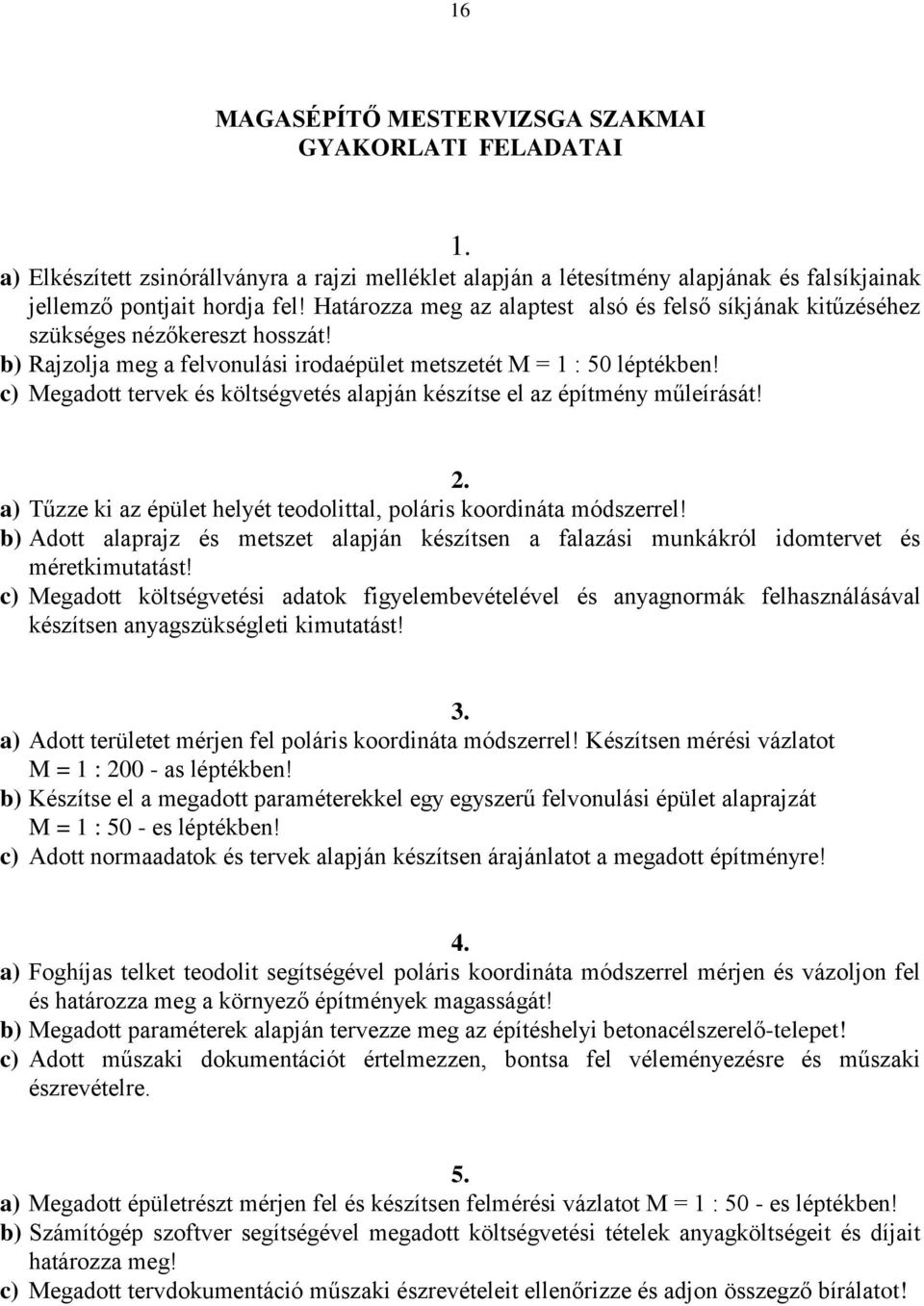 c) Megadott tervek és költségvetés alapján készítse el az építmény műleírását! 2. a) Tűzze ki az épület helyét teodolittal, poláris koordináta módszerrel!