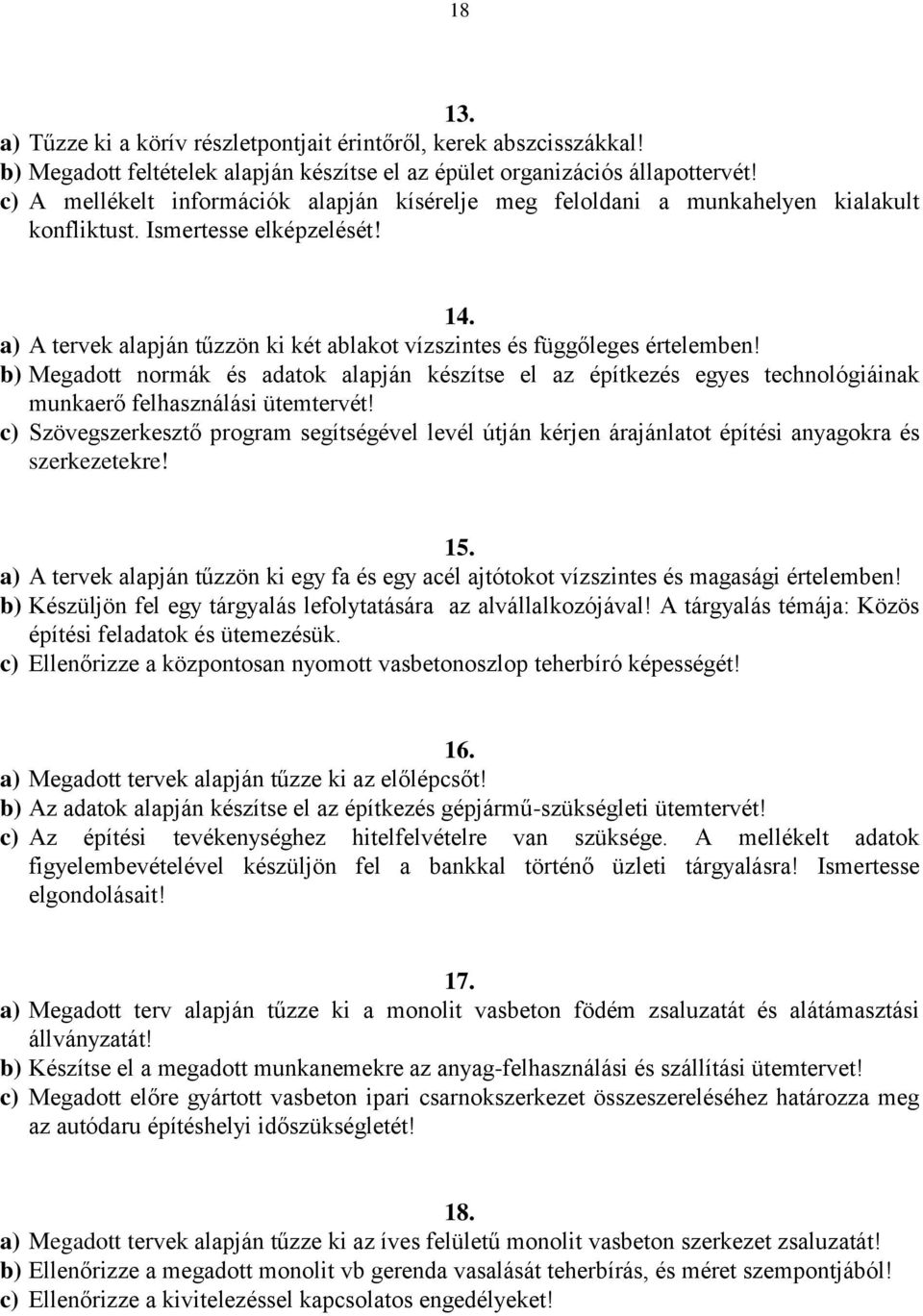 a) A tervek alapján tűzzön ki két ablakot vízszintes és függőleges értelemben! b) Megadott normák és adatok alapján készítse el az építkezés egyes technológiáinak munkaerő felhasználási ütemtervét!