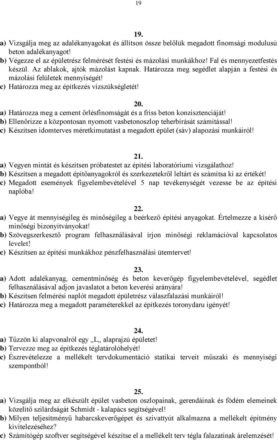 a) Határozza meg a cement őrlésfinomságát és a friss beton konzisztenciáját! b) Ellenőrizze a központosan nyomott vasbetonoszlop teherbírását számítással!